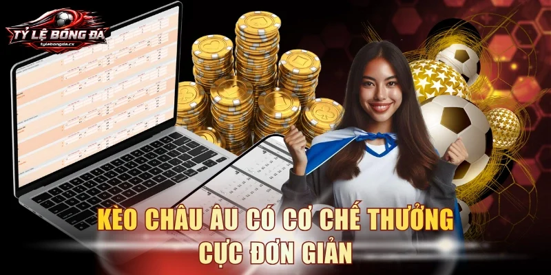 Kèo Châu Âu có cơ chế thưởng cực đơn giản