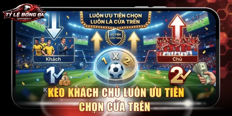 Kèo khách chủ luôn ưu tiên chọn cửa trên 
